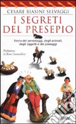 I segreti del presepio. Storia dei personaggi, degli animali, degli oggetti e dei paesaggi libro