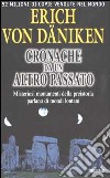 Cronache da un altro passato. Misteriosi monumenti della preistoria parlano di mondi lontani libro