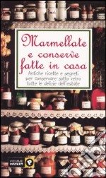 Marmellate e conserve fatte in casa. Antiche ricette e segreti per conservare sotto vetro tutte le delizie dell'estate libro