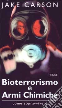 Bioterrorismo e armi chimiche. Come sopravvivere libro