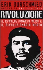 Rivoluzione. Il rivoluzionario vero è il rivoluzionario morto libro