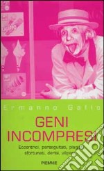 Geni incompresi. Eccentrici, perseguitati, plagiati, sfortunati, derisi, vilipesi... libro