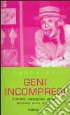 Geni incompresi. Eccentrici, perseguitati, plagiati, sfortunati, derisi, vilipesi... libro