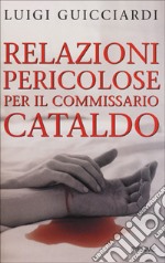 Relazioni pericolose per il commissario Cataldo libro