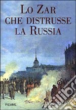 Lo zar che distrusse la Russia libro