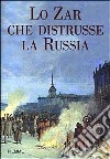 Lo zar che distrusse la Russia libro