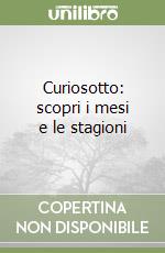 Curiosotto: scopri i mesi e le stagioni libro