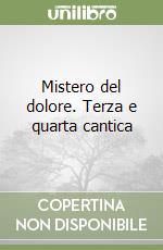 Mistero del dolore. Terza e quarta cantica