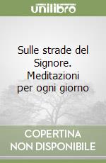 Sulle strade del Signore. Meditazioni per ogni giorno