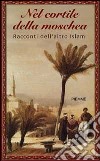 Nel cortile della moschea. Racconti dell'altro Islam libro