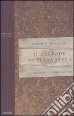 Il custode di Terra Santa. La trilogia di padre Matteo libro