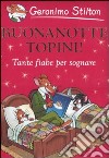 Buonanotte topini! Tante fiabe per sognare libro