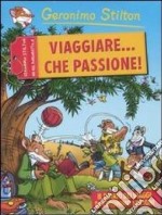 Viaggiare... che passione! Ediz. illustrata libro