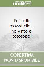 Per mille mozzarelle... ho vinto al tototopo! libro