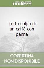 Tutta colpa di un caffè con panna libro