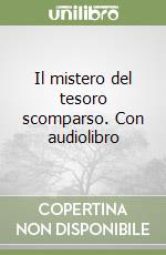 Il mistero del tesoro scomparso. Con audiolibro