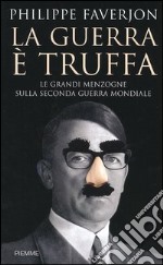 La guerra è truffa. Le grandi menzogne sulla seconda guerra mondiale libro