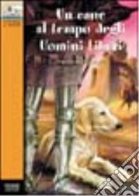 Un cane al tempo degli uomini liberi libro