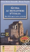 Guida ai monasteri d'Italia. Oltre 500 luoghi di antica spiritualità libro