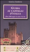 Guida ai castelli d'Italia. Oltre 500 luoghi di antico fascino libro