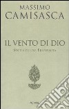 Il vento di Dio. Storia di una Fraternità libro