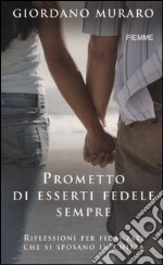 Prometto di esserti fedele, per sempre. Riflessioni per fidanzati che si sposano in chiesa libro