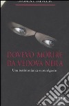 Dovevo morire da vedova nera libro