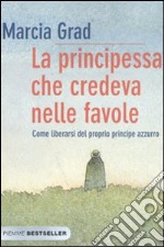 La principessa che credeva nelle favole. Come liberarsi del proprio principe azzurro libro