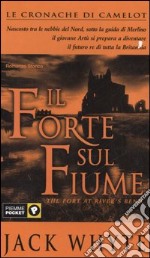 Il forte sul fiume. Le cronache di Camelot (5) libro