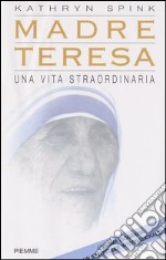 Madre Teresa. Una vita straordinaria