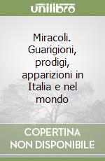 Miracoli. Guarigioni, prodigi, apparizioni in Italia e nel mondo