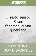 Il sesto senso. Strani fenomeni di vita quotidiana libro