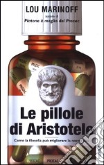 Le pillole di Aristotele. Come la filosofia può migliorare la nostra vita libro