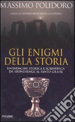 Gli enigmi della storia. Un'indagine storica e scientifica da Stonehenge al Santo Graal libro