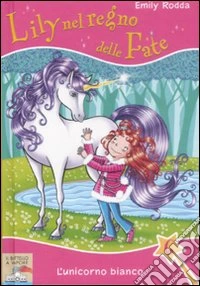 L'unicorno bianco. Lily nel regno delle fate. Ediz. illustrata. Vol. 6 libro