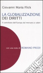 La globalizzazione dei diritti. Il contributo dell'Europa dal mercato ai valori libro