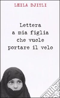 Lettera a mia figlia che vuole portare il velo libro