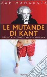 Le mutande di Kant. Filosofia liofilizzata per uso personale libro