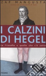 I calzini di Hegel. La filosofia e quello che c'è sotto