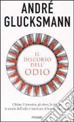 Il discorso dell'odio. L'Islam, l'America, gli ebrei, le donne: la strada dell'odio è lastricata di buone intenzioni libro