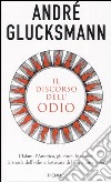 Il discorso dell'odio. L'Islam, l'America, gli ebrei, le donne: la strada dell'odio è lastricata di buone intenzioni libro