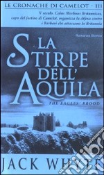 La Stirpe dell'Aquila. Le cronache di Camelot. Vol. 3