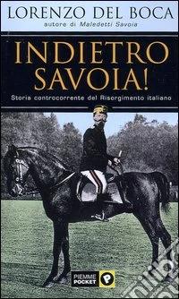 Indietro Savoia! Storia controcorrente del Risorgimento italiano libro
