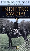 Indietro Savoia! Storia controcorrente del Risorgimento italiano libro di Del Boca Lorenzo