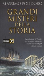 Grandi misteri della storia. Da Atlantide al Titanic: un'indagine scientifica sui più celebri enigmi di tutti i tempi libro