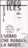 L'uomo che rubava la morte libro di Iles Greg