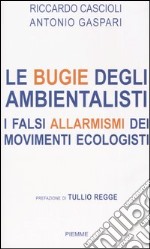 Le bugie degli ambientalisti. I falsi allarmismi dei movimenti ecologisti libro