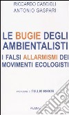 Le bugie degli ambientalisti. I falsi allarmismi dei movimenti ecologisti libro