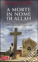 A morte in nome di Allah. I martiri dalle origini dell'Islam a oggi