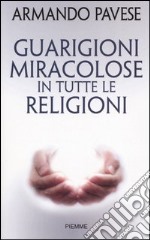 Guarigioni miracolose in tutte le religioni libro